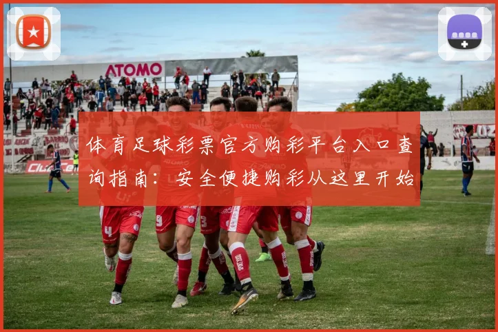 体育足球彩票官方购彩平台入口查询指南：安全便捷购彩从这里开始