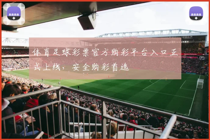 体育足球彩票官方购彩平台入口正式上线，安全购彩首选