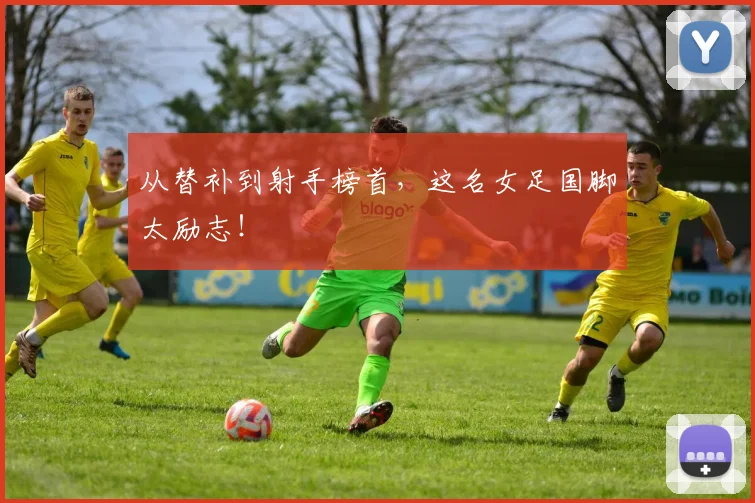 从替补到射手榜首，这名女足国脚太励志！