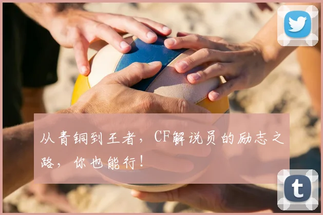 从青铜到王者，CF解说员的励志之路，你也能行！