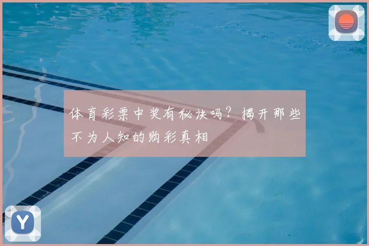 体育彩票中奖有秘诀吗?揭开那些不为人知的购彩真相