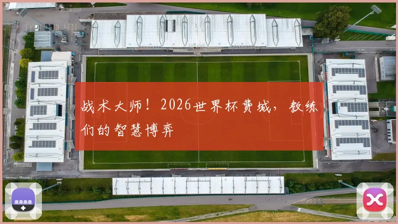 战术大师！2026世界杯费城，教练们的智慧博弈